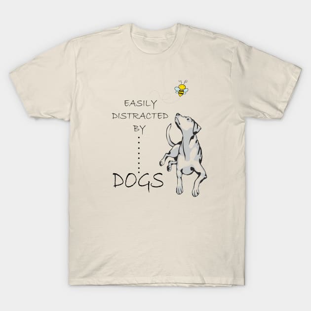 Easily Distracted By DOGs  gift for dog lovers dog owners T-Shirt by SOgratefullART